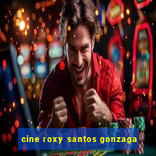 cine roxy santos gonzaga